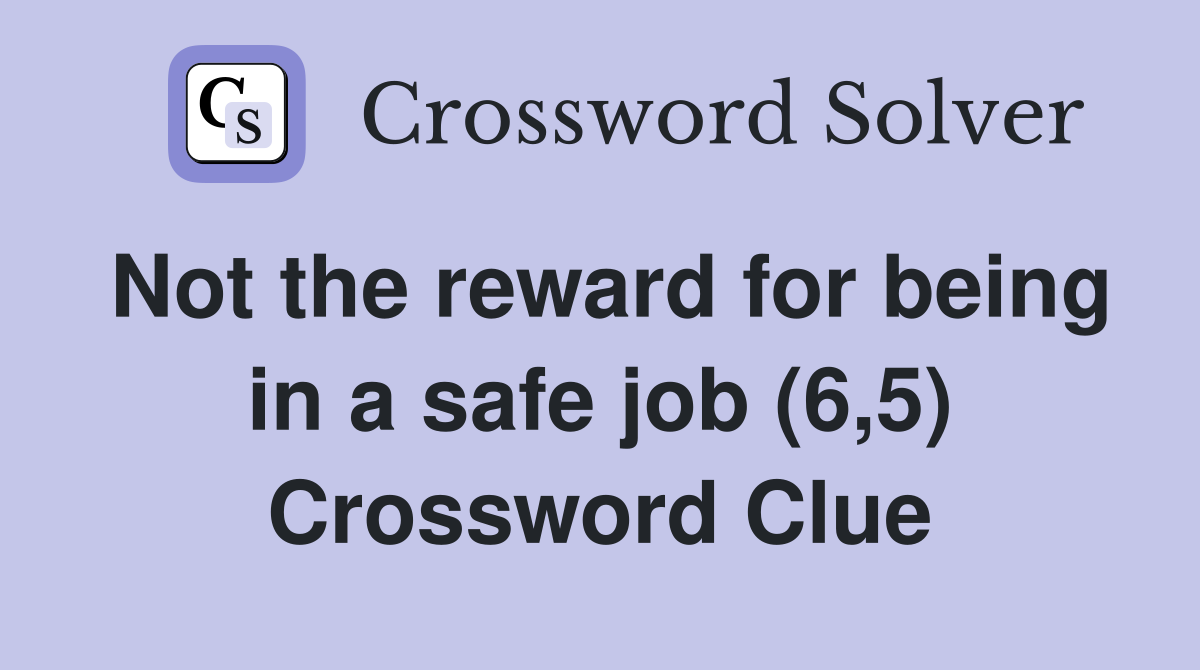 Not the reward for being in a safe job (6,5) Crossword Clue