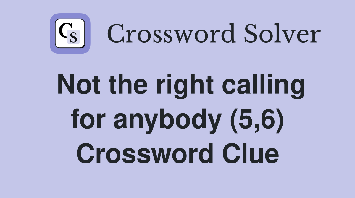 Not the right calling for anybody (5,6) Crossword Clue