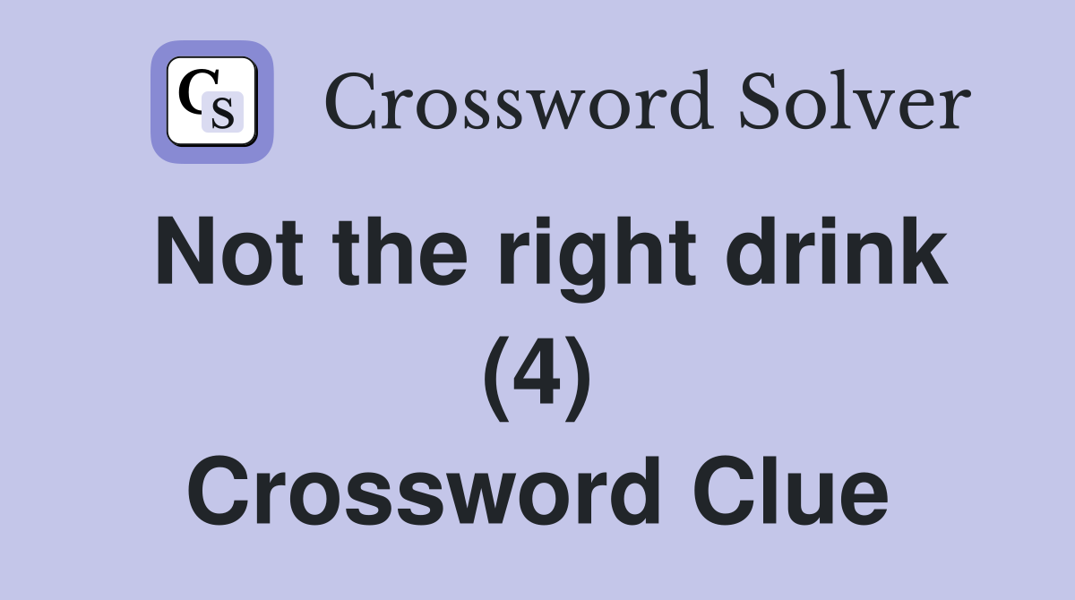 Not the right drink (4) Crossword Clue