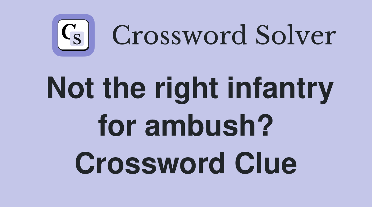 Not the right infantry for ambush? Crossword Clue