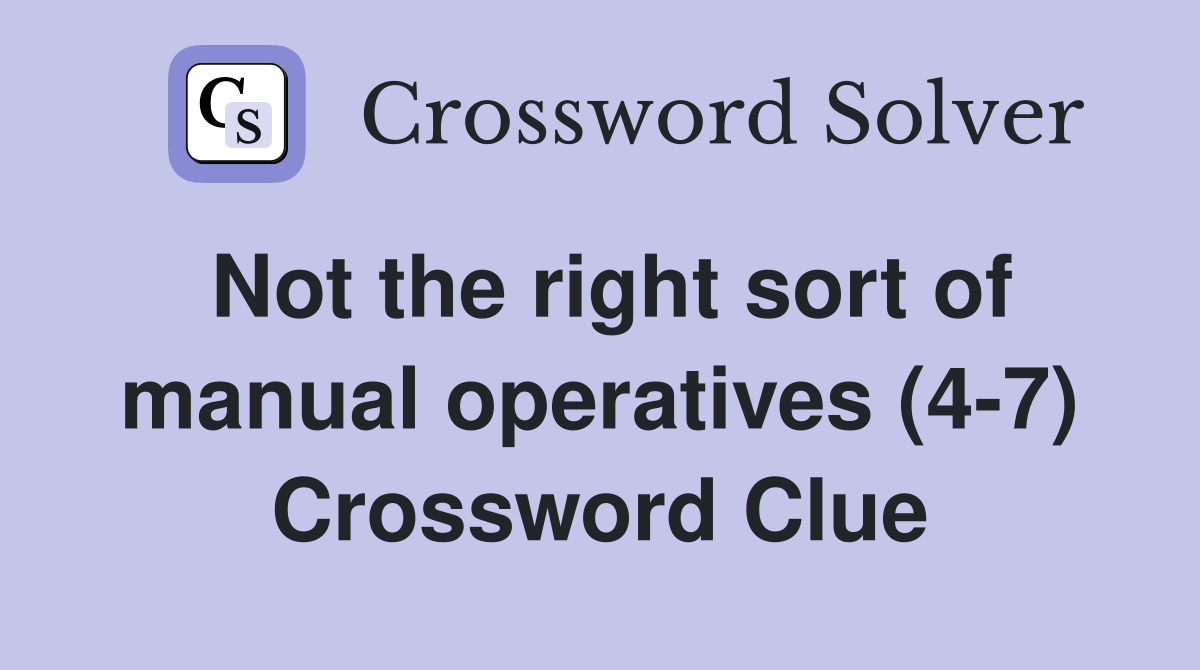 Not the right sort of manual operatives (4-7) Crossword Clue