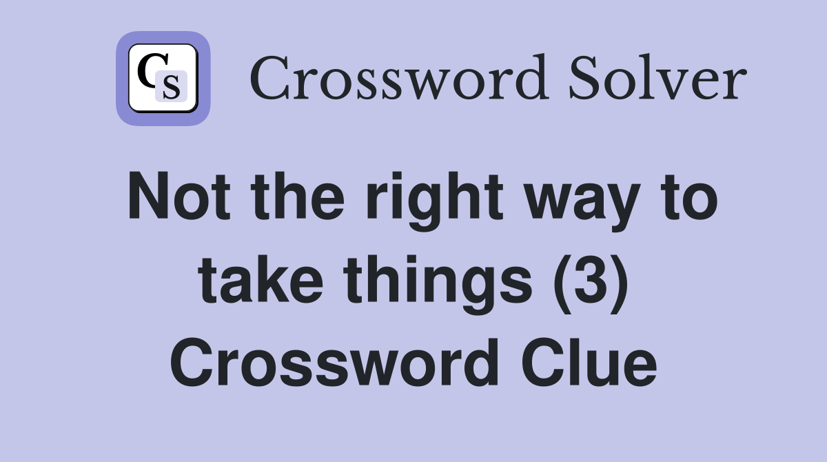 Not the right way to take things (3) Crossword Clue