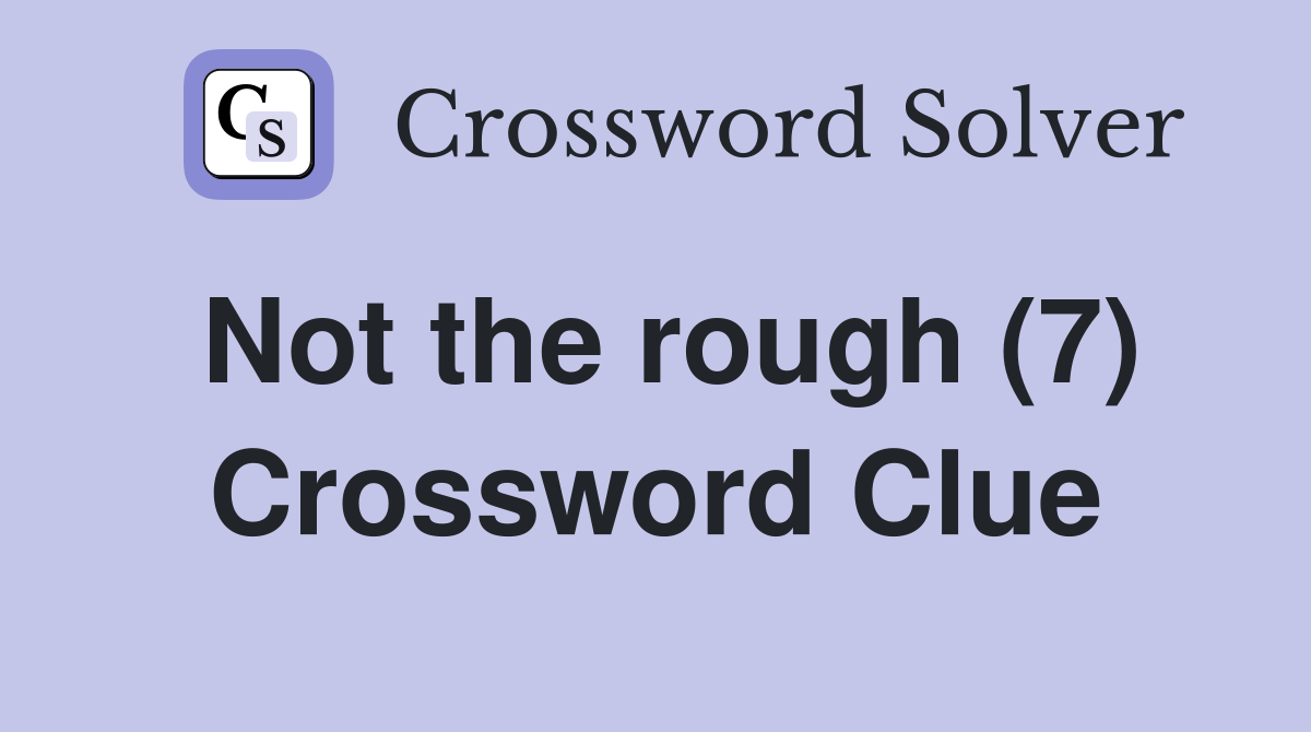 Not the rough (7) Crossword Clue