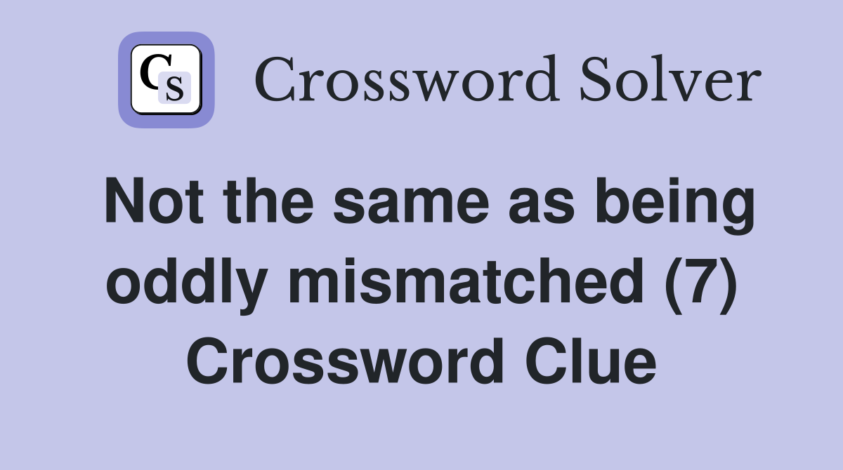 Not the same as being oddly mismatched (7) Crossword Clue