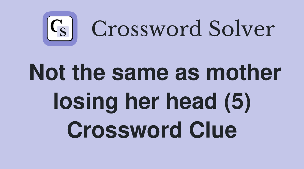 Not the same as mother losing her head (5) Crossword Clue