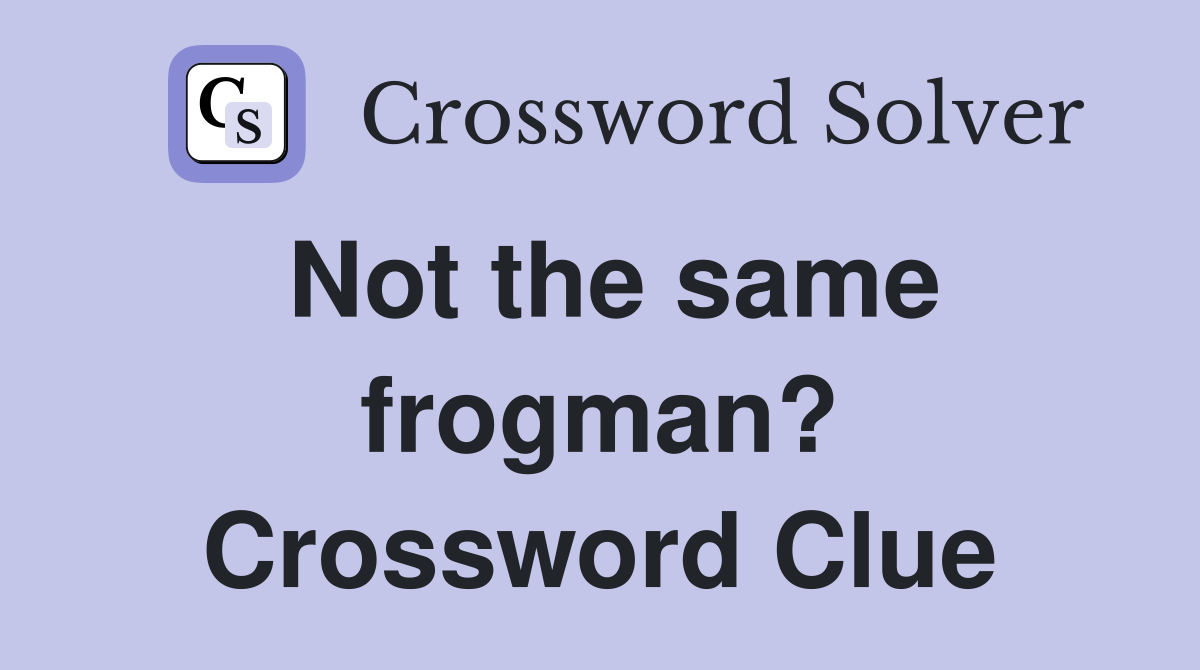 Not the same frogman? Crossword Clue