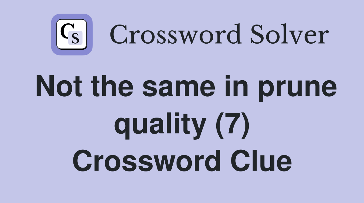 Not the same in prune quality (7) Crossword Clue