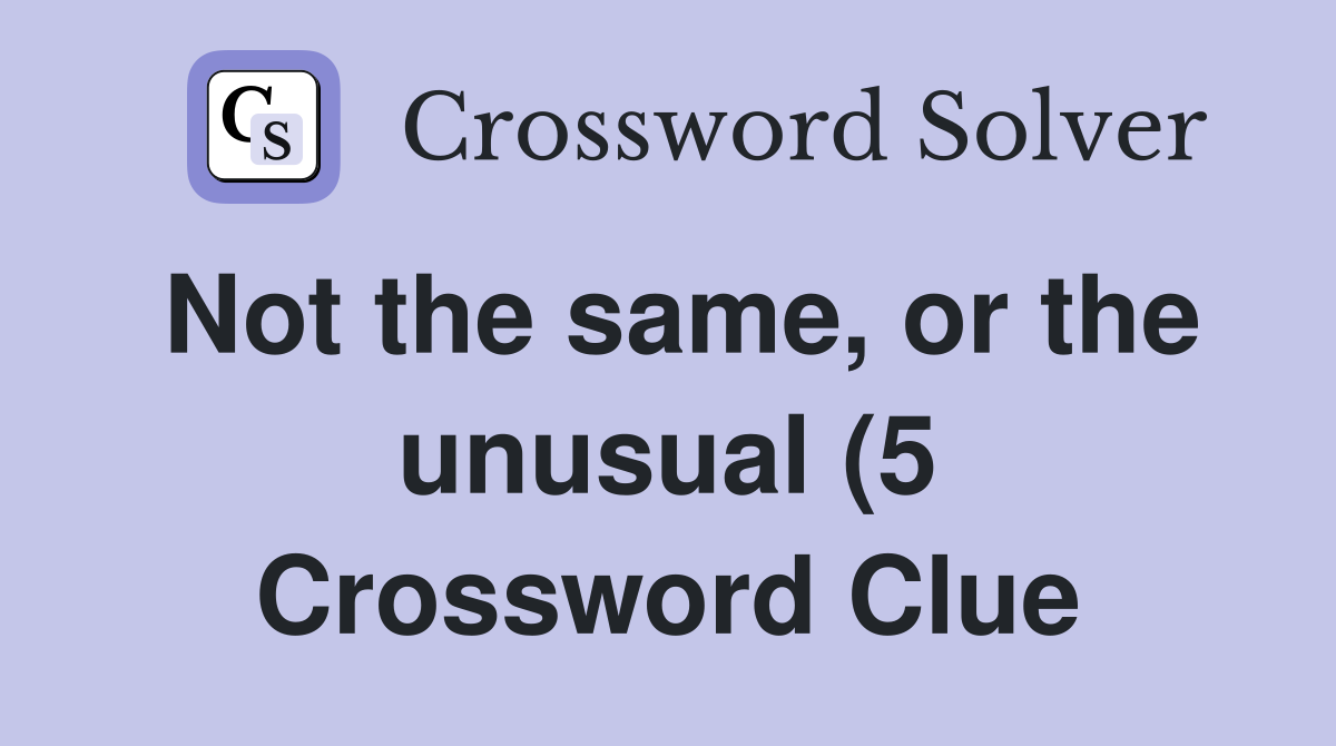 Not the same or the unusual (5) Crossword Clue Answers Crossword Not the same or the unusual (5) Crossword Clue Answers Crossword