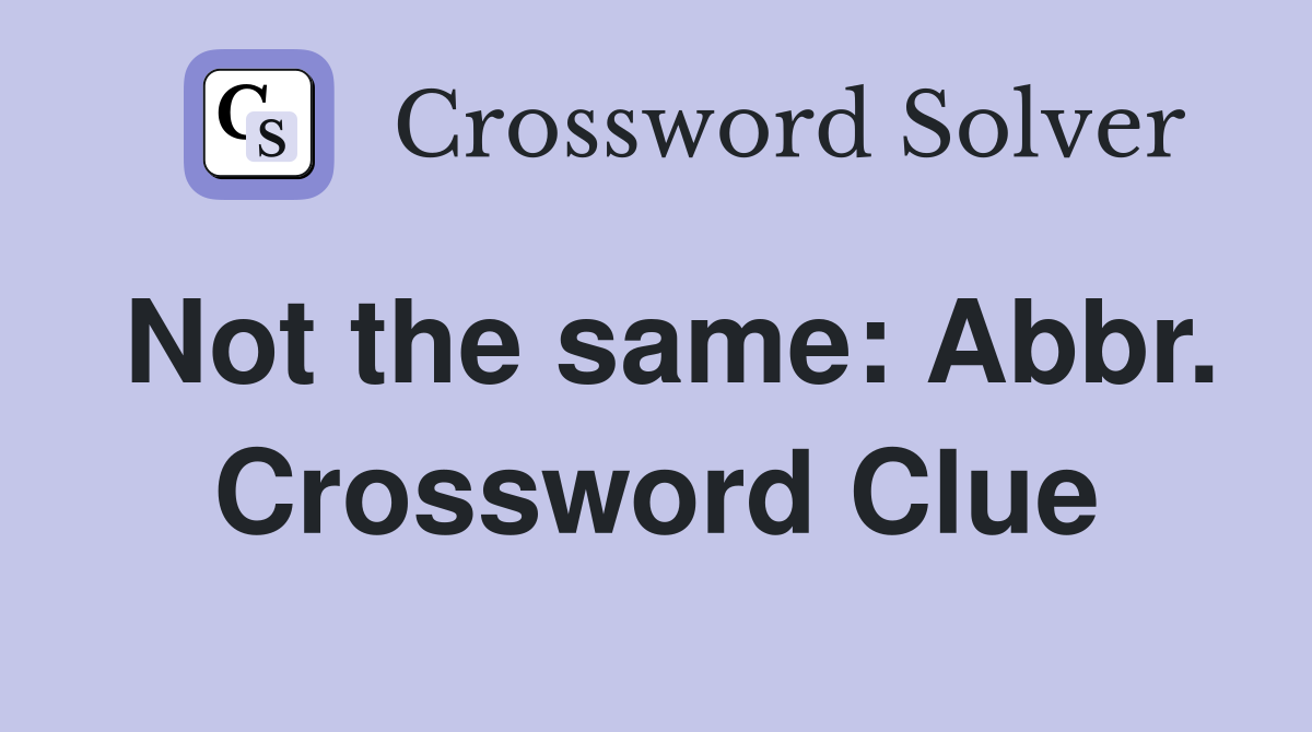 Not the same: Abbr. Crossword Clue