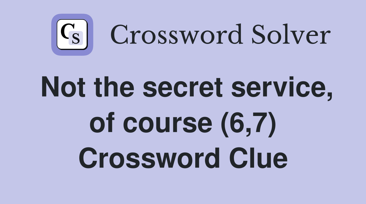 Not the secret service, of course (6,7) Crossword Clue
