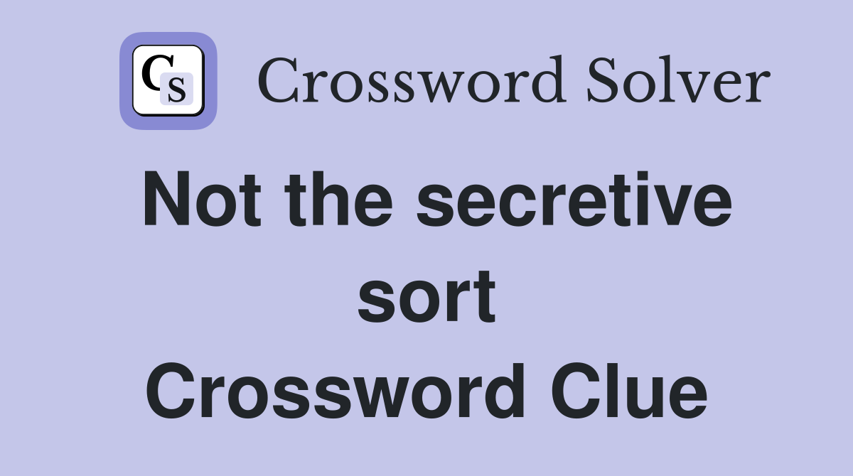 Not the secretive sort Crossword Clue
