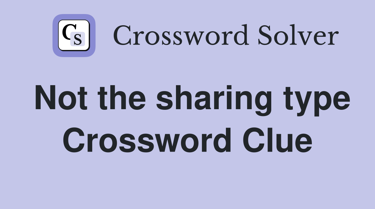 Not the sharing type Crossword Clue