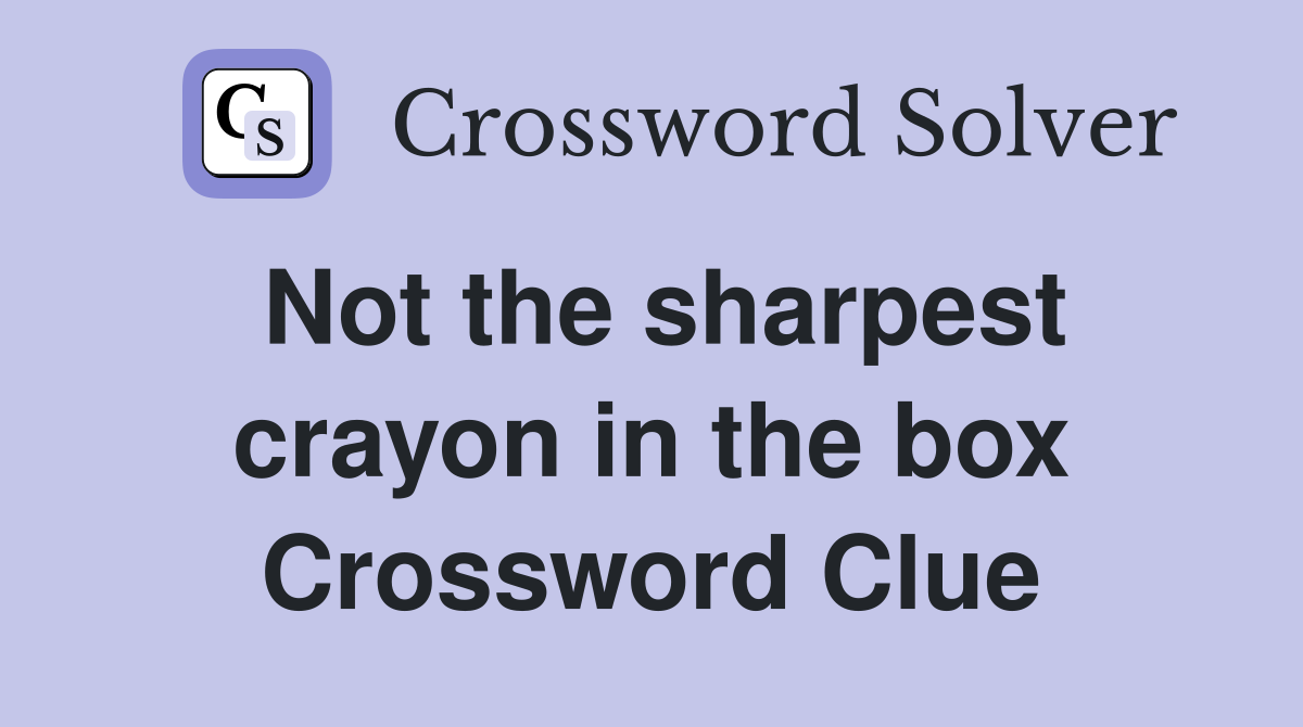Not the sharpest crayon in the box Crossword Clue