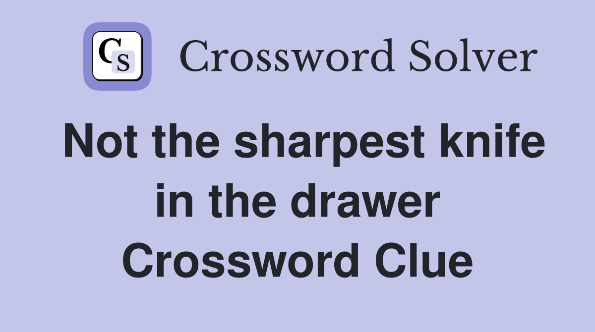 Not the sharpest knife in the drawer Crossword Clue