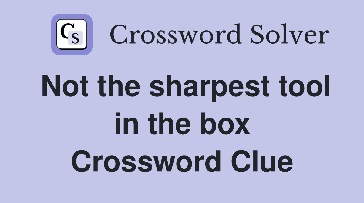 Not the sharpest tool in the box Crossword Clue