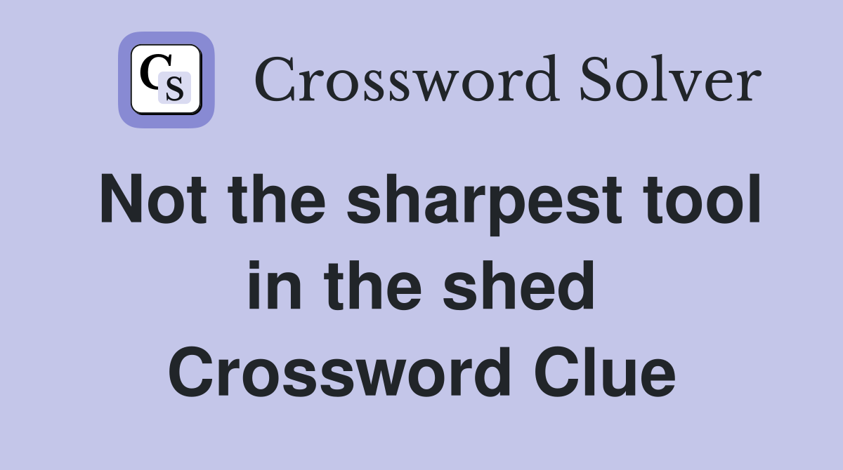 Not the sharpest tool in the shed Crossword Clue