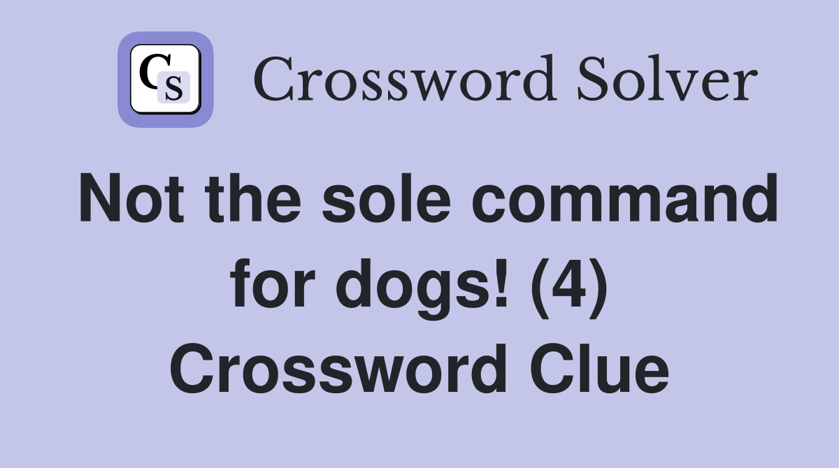 Not the sole command for dogs! (4) Crossword Clue