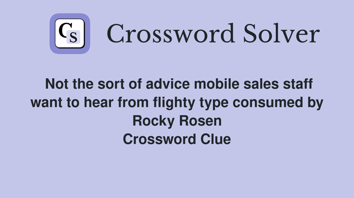 Not the sort of advice mobile sales staff want to hear from flighty type consumed by Rocky Rosen Crossword Clue