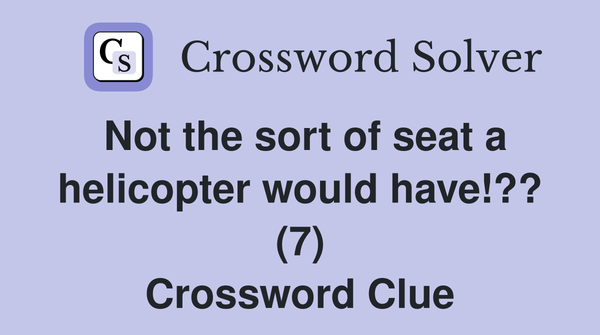 Not the sort of seat a helicopter would have!?? (7) Crossword Clue