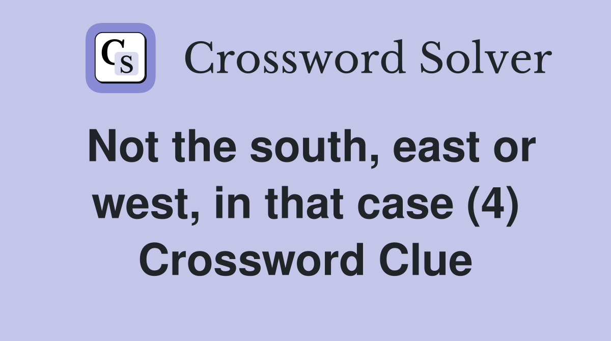 Not the south, east or west, in that case (4) Crossword Clue