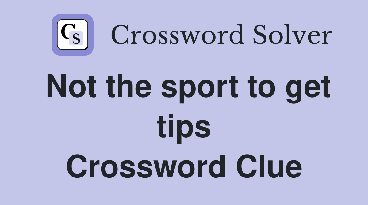 Not the sport to get tips Crossword Clue