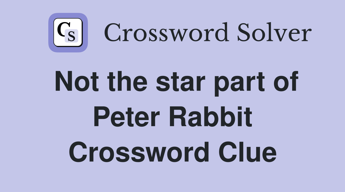 Not the star part of Peter Rabbit Crossword Clue