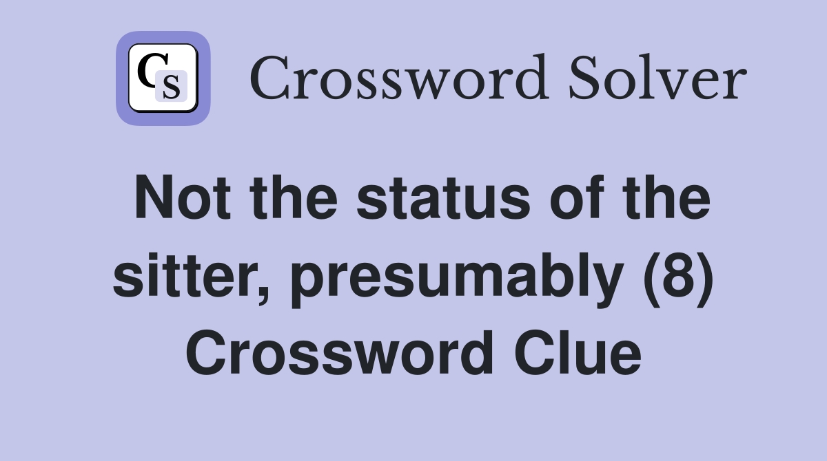 Not the status of the sitter, presumably (8) Crossword Clue