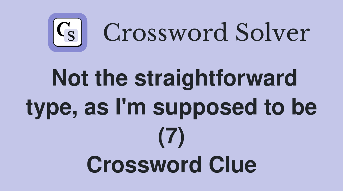 Not the straightforward type, as I'm supposed to be (7) Crossword Clue