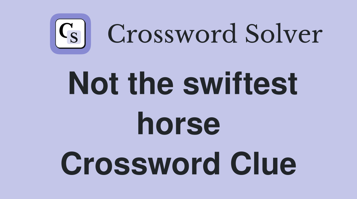 Not the swiftest horse Crossword Clue