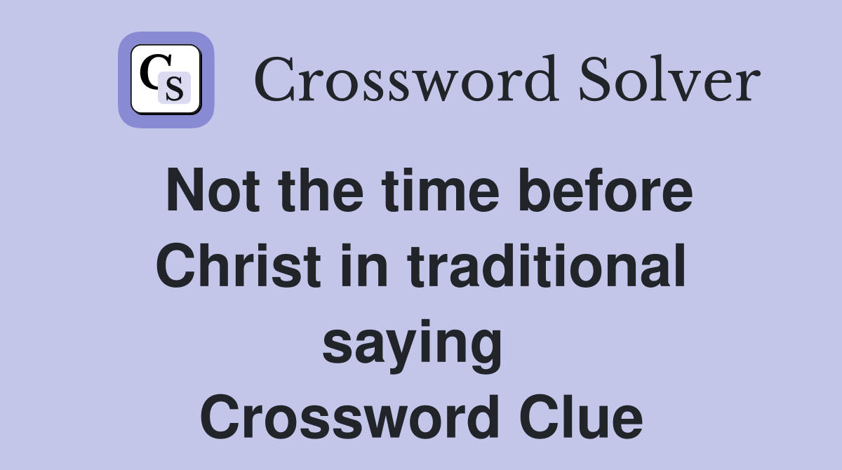 Not the time before Christ in traditional saying  Crossword Clue