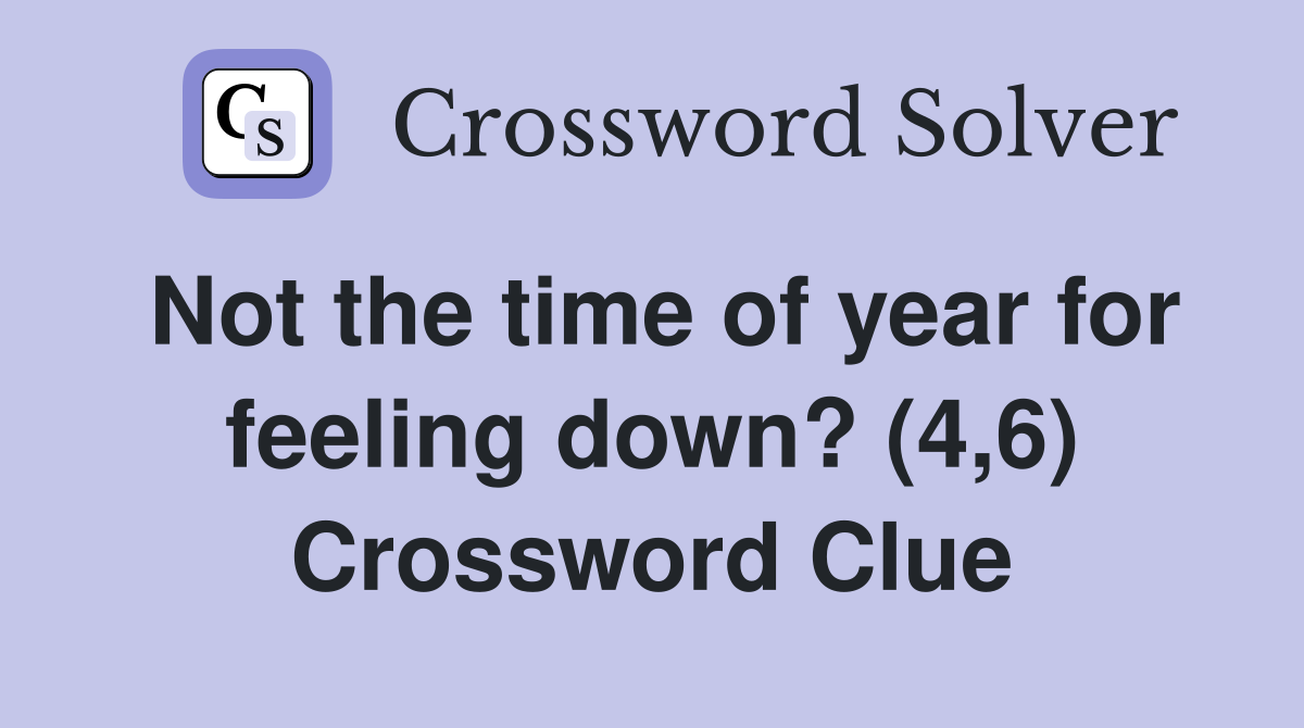 Not the time of year for feeling down? (4,6) Crossword Clue
