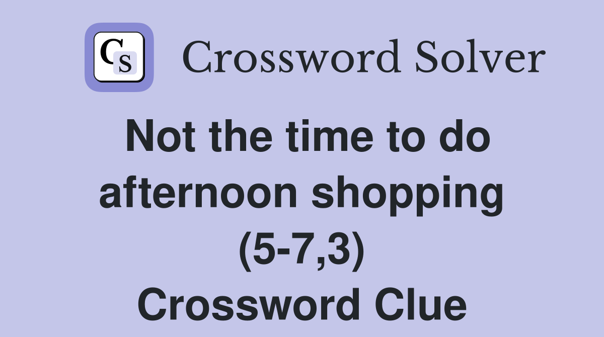Not the time to do afternoon shopping (5-7,3) Crossword Clue