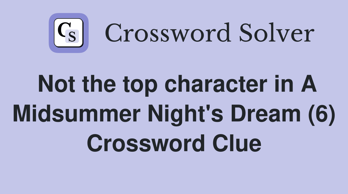 Not the top character in A Midsummer Night's Dream (6) Crossword Clue