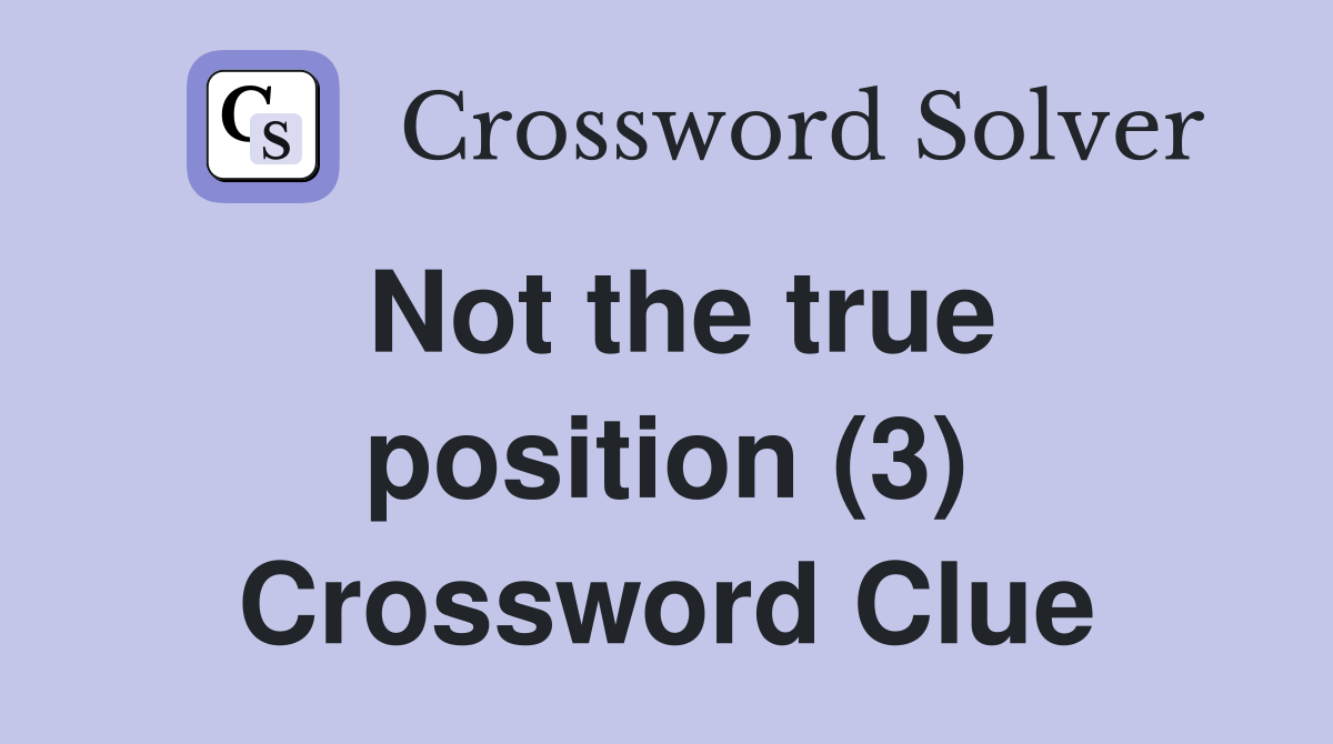 Not the true position (3) Crossword Clue