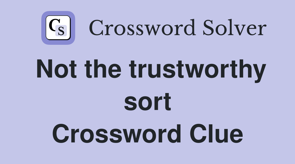 Not the trustworthy sort Crossword Clue