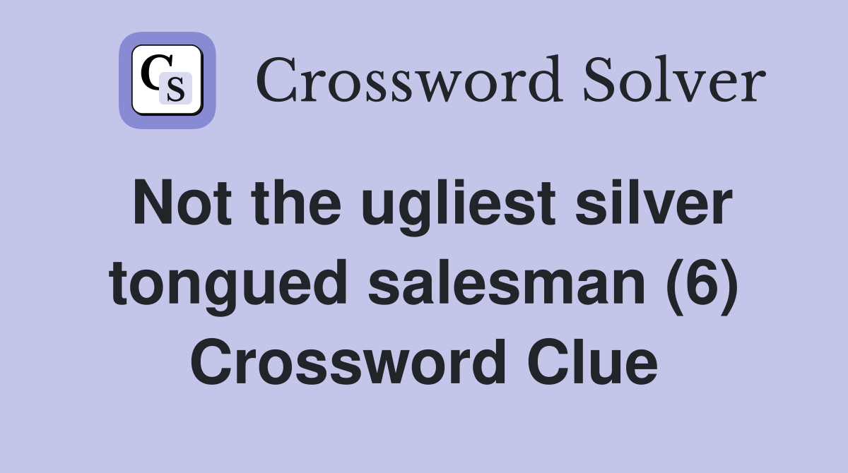 Not the ugliest silver tongued salesman (6) Crossword Clue