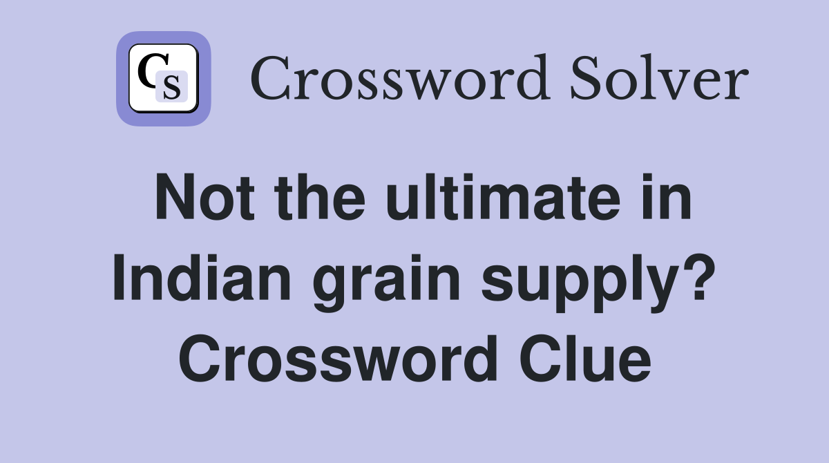 Not the ultimate in Indian grain supply? Crossword Clue
