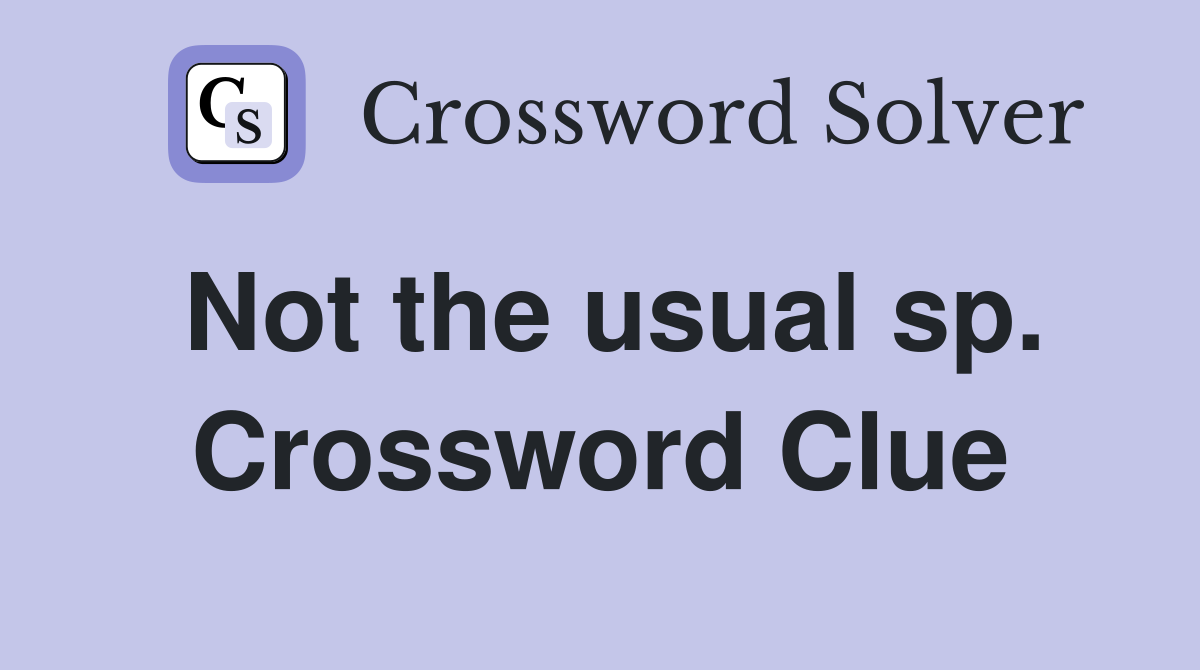 Not the usual sp. Crossword Clue