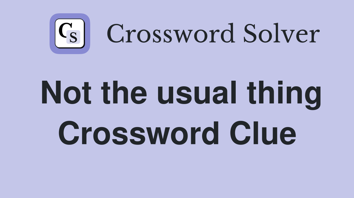 Not the usual thing Crossword Clue