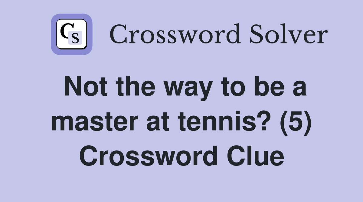 Not the way to be a master at tennis? (5) Crossword Clue