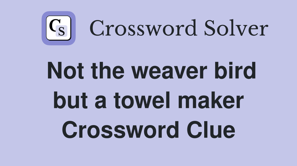 Not the weaver bird but a towel maker Crossword Clue