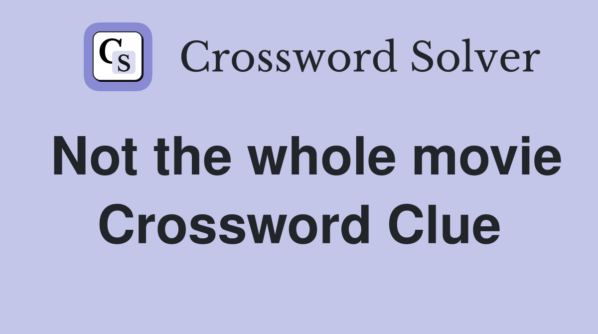 Not the whole movie Crossword Clue