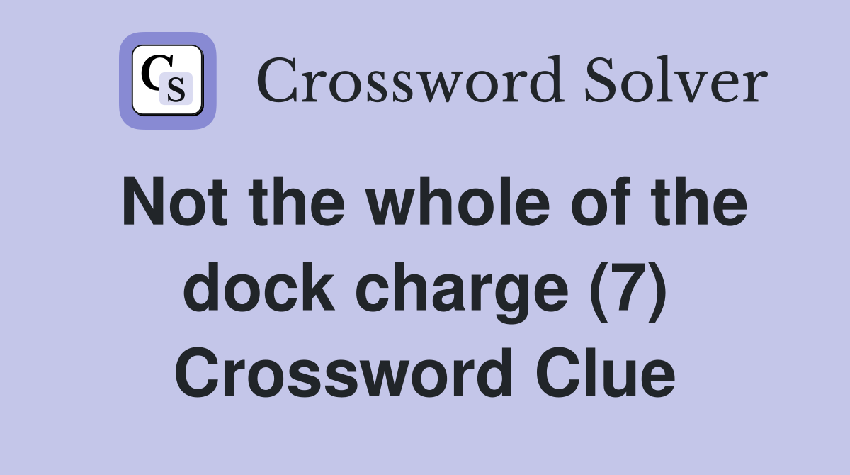 Not the whole of the dock charge (7) Crossword Clue