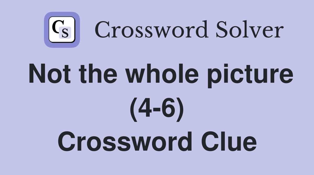 Not the whole picture (4-6) Crossword Clue