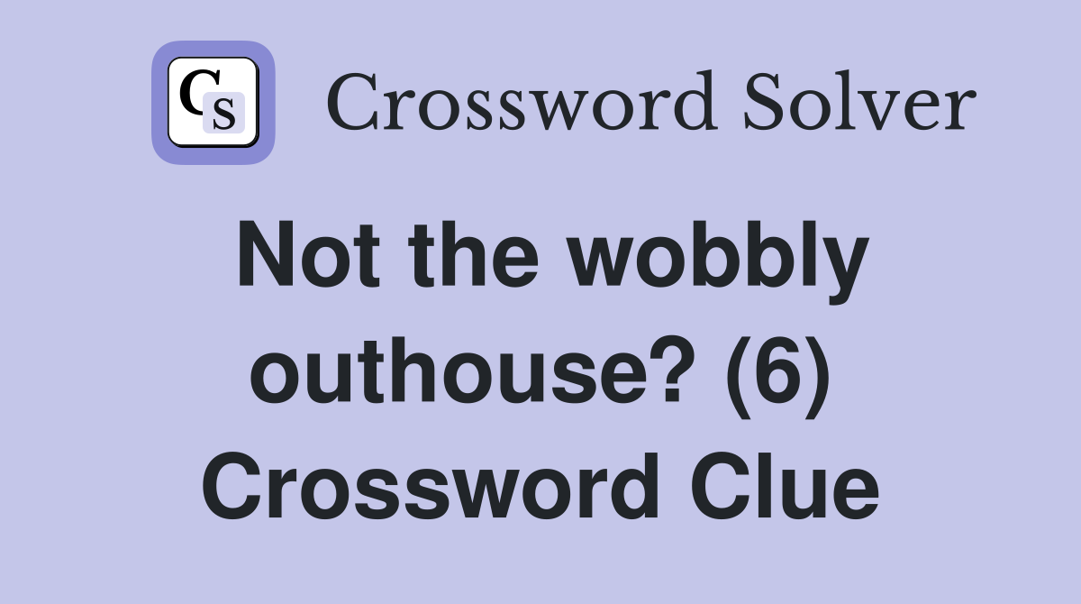 Not the wobbly outhouse? (6) Crossword Clue