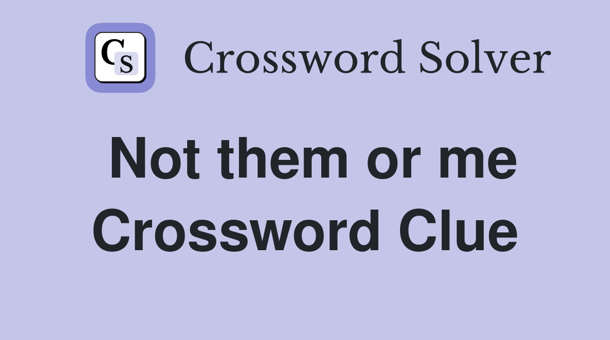 Not them or me Crossword Clue