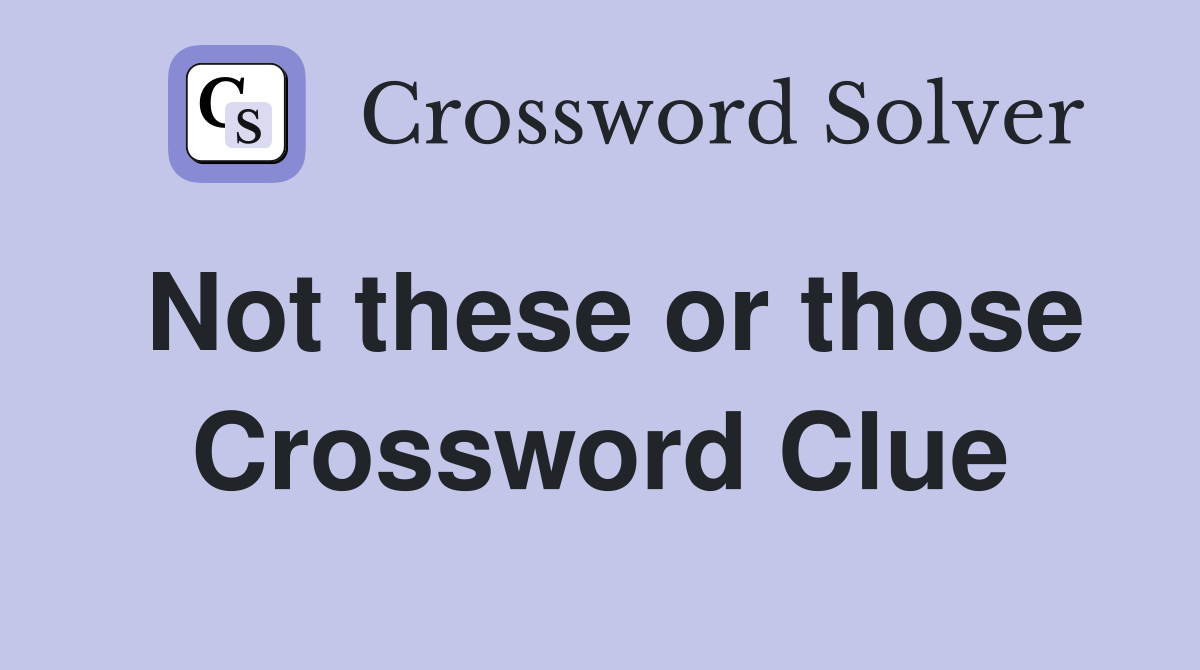 Not these or those Crossword Clue