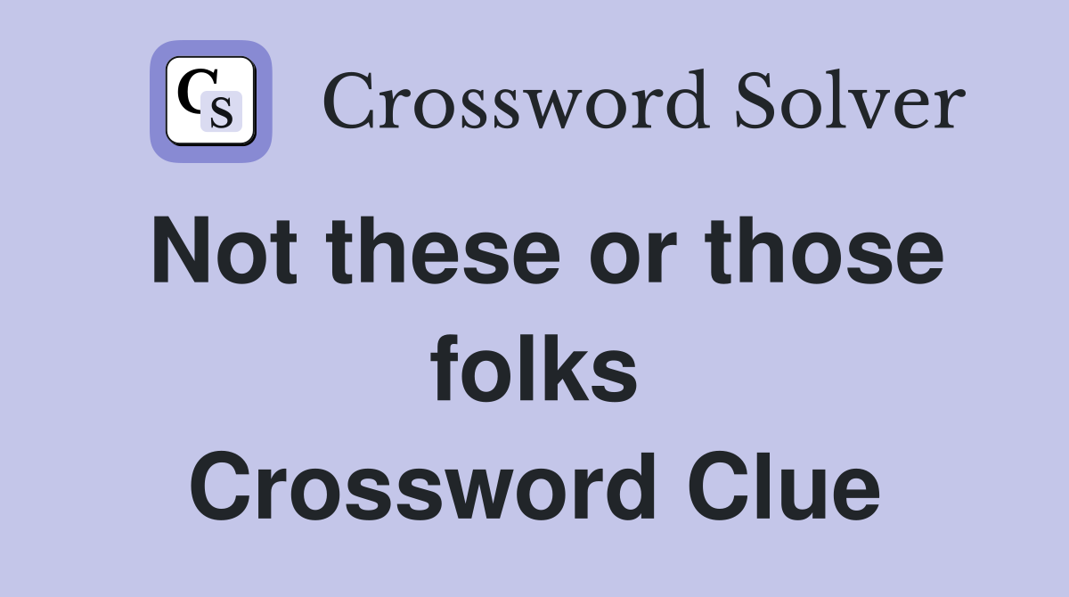 Not these or those folks Crossword Clue
