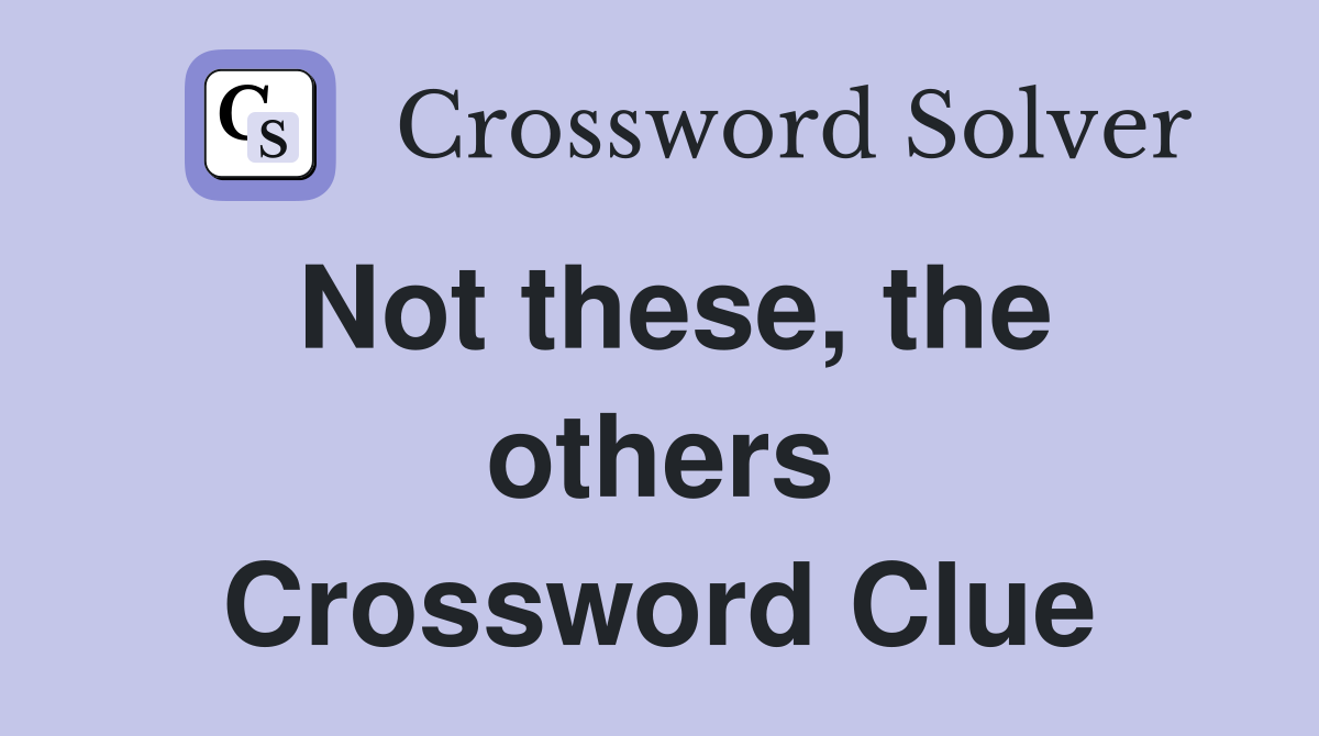 Not these, the others Crossword Clue