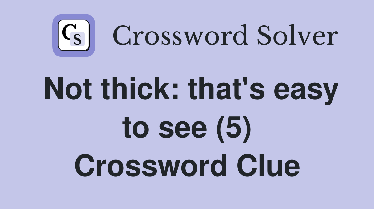 Not thick: that's easy to see (5) Crossword Clue